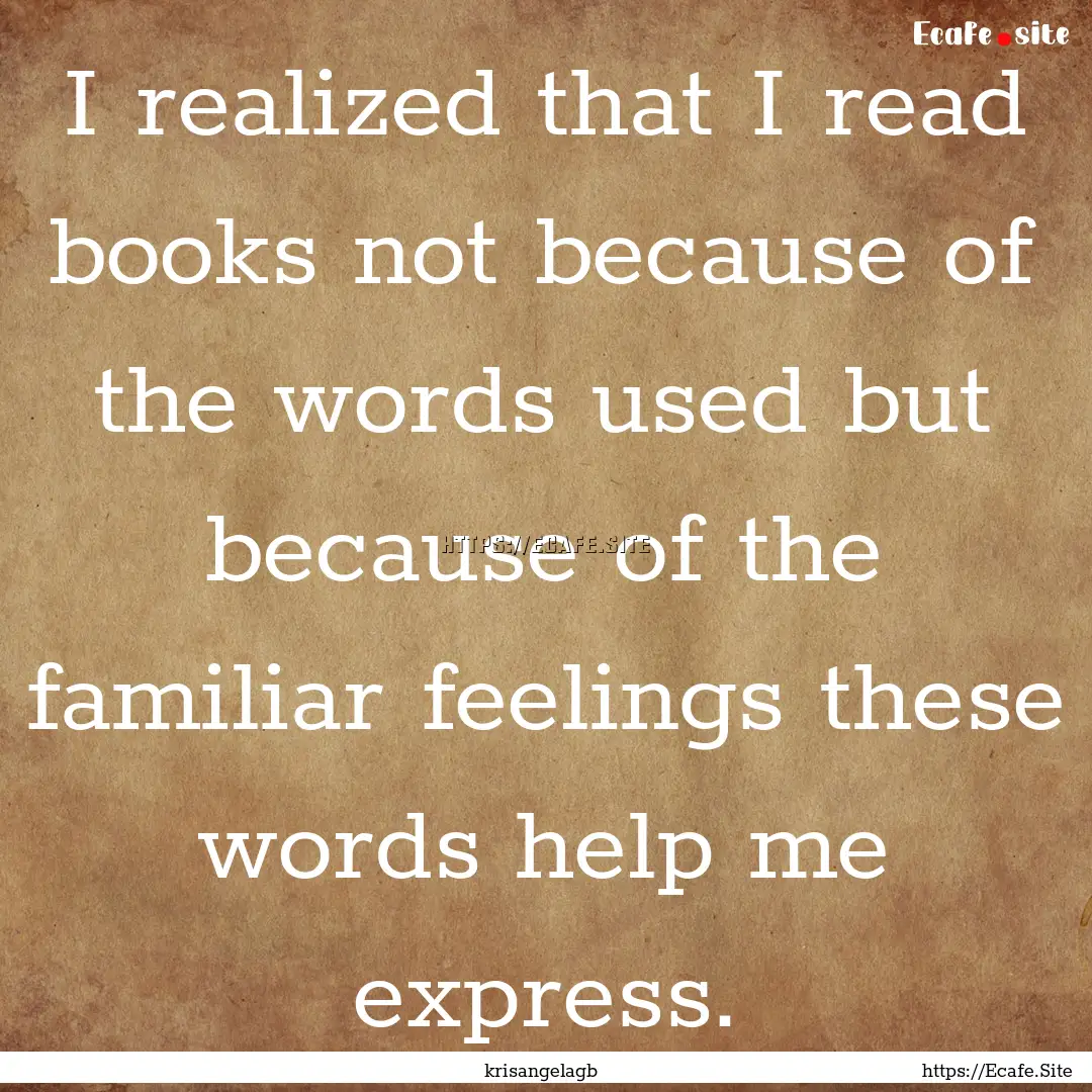 I realized that I read books not because.... : Quote by krisangelagb