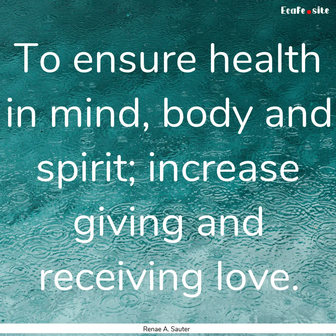 To ensure health in mind, body and spirit;.... : Quote by Renae A. Sauter