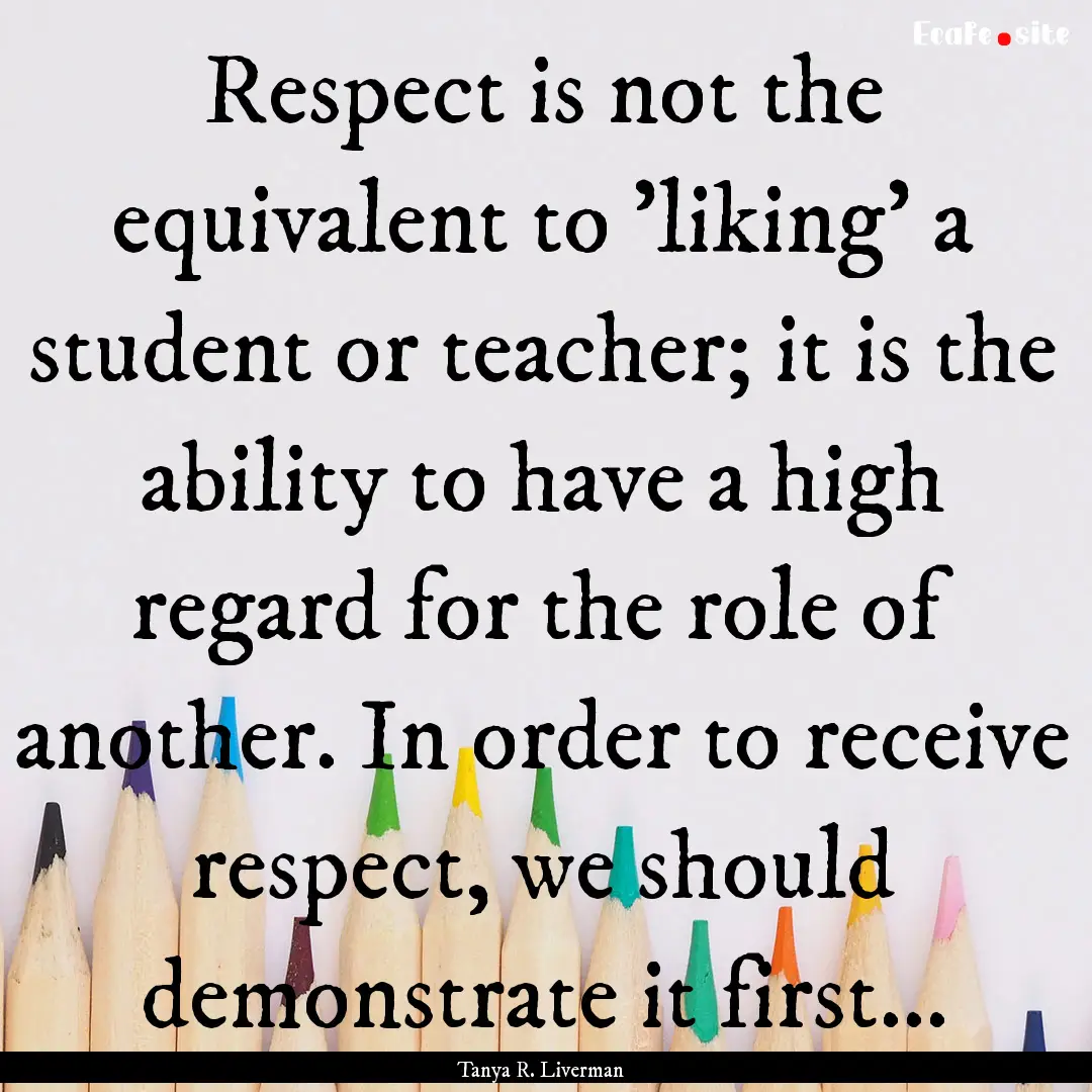 Respect is not the equivalent to 'liking'.... : Quote by Tanya R. Liverman