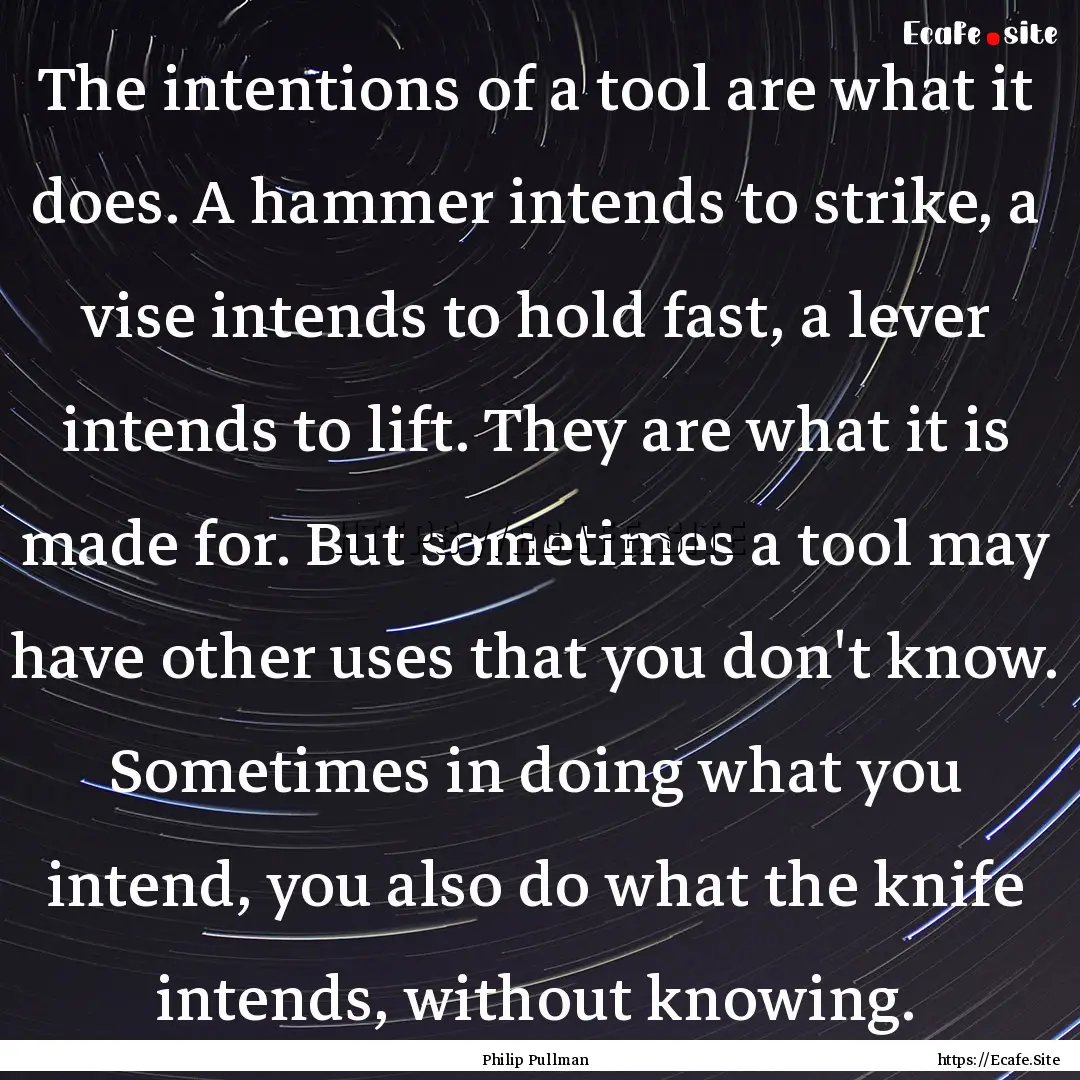 The intentions of a tool are what it does..... : Quote by Philip Pullman