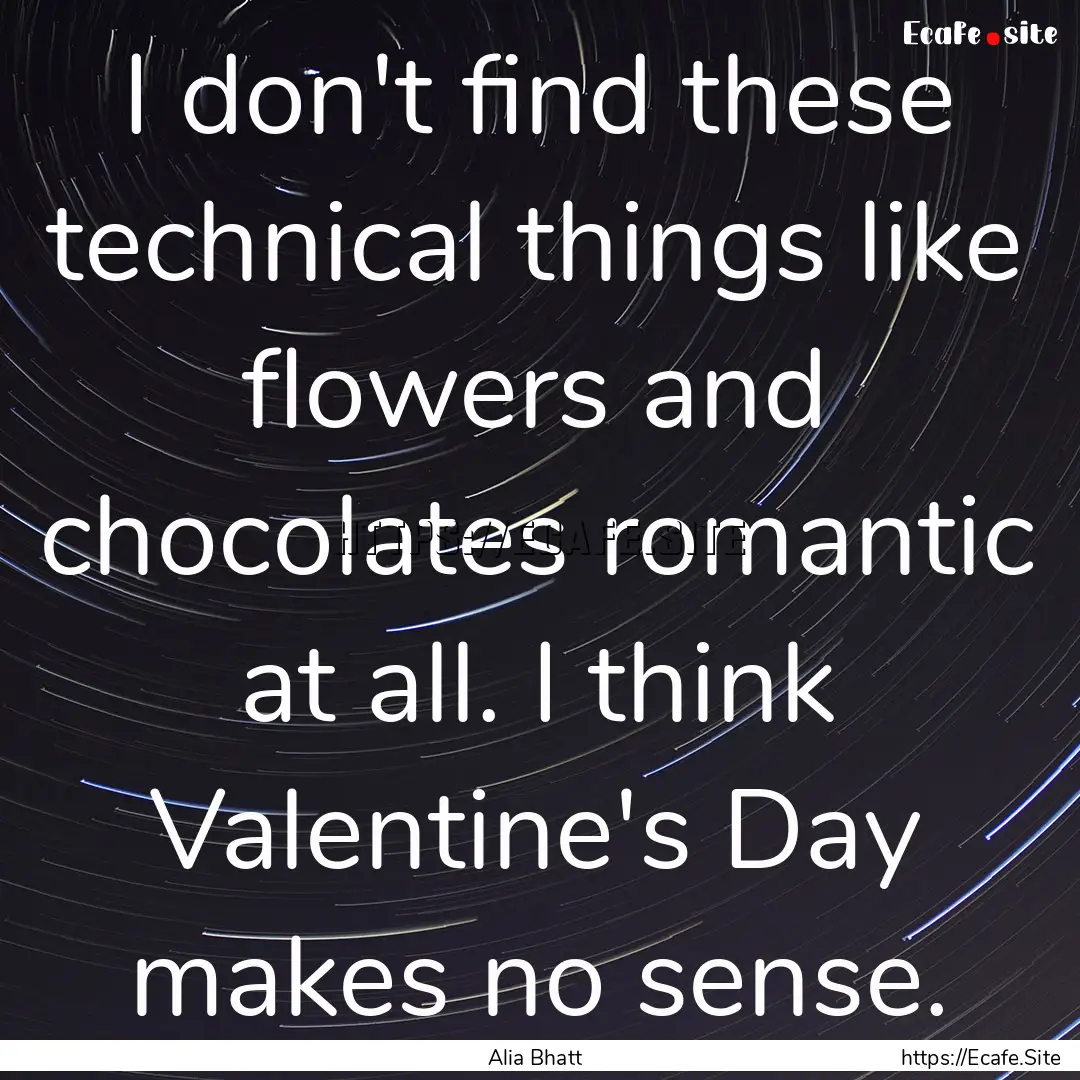 I don't find these technical things like.... : Quote by Alia Bhatt