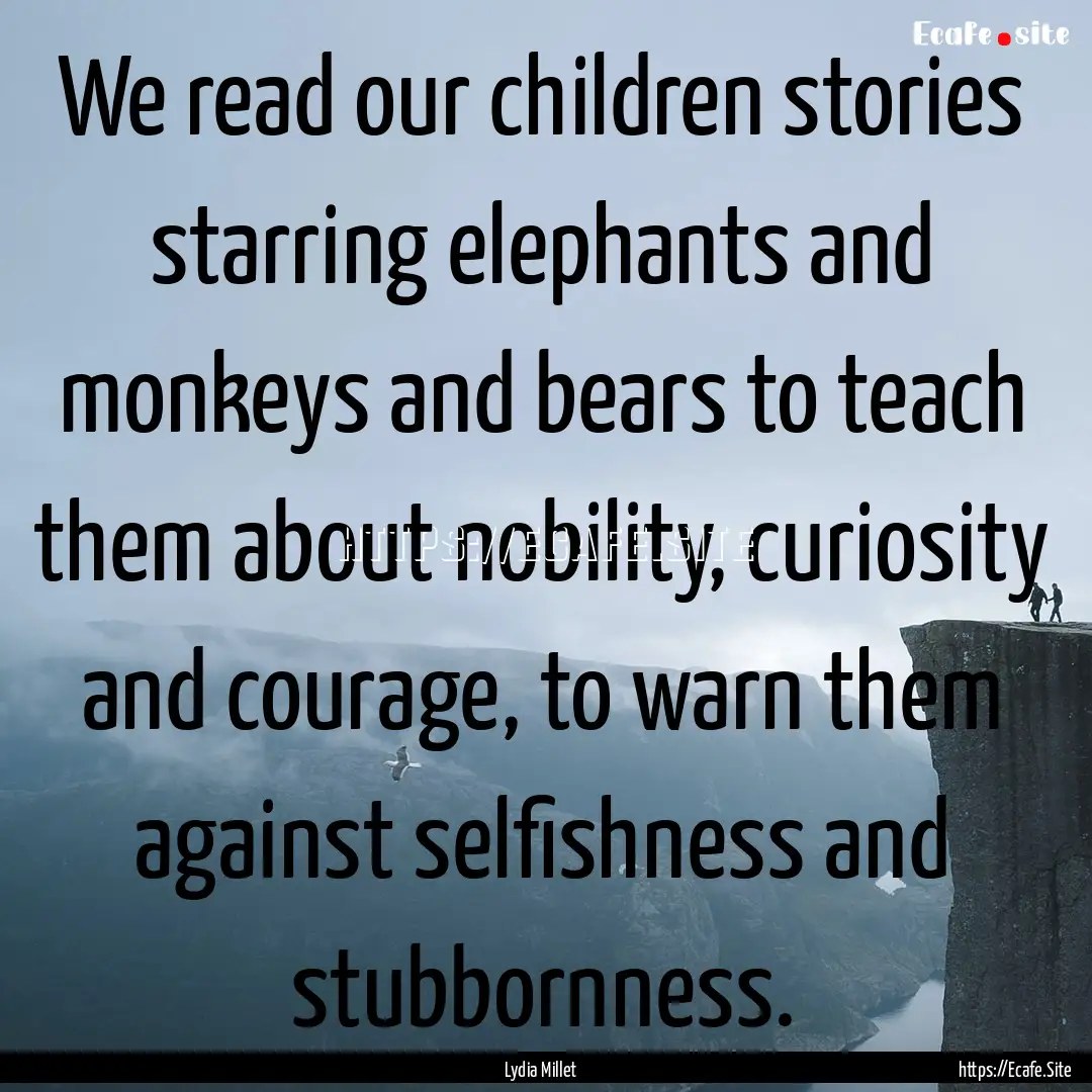 We read our children stories starring elephants.... : Quote by Lydia Millet