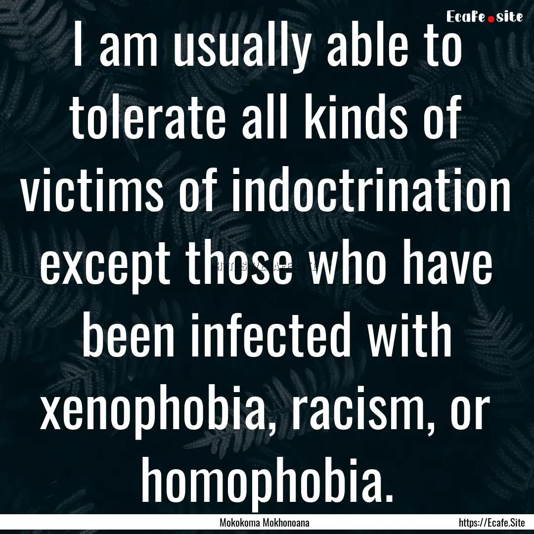 I am usually able to tolerate all kinds of.... : Quote by Mokokoma Mokhonoana