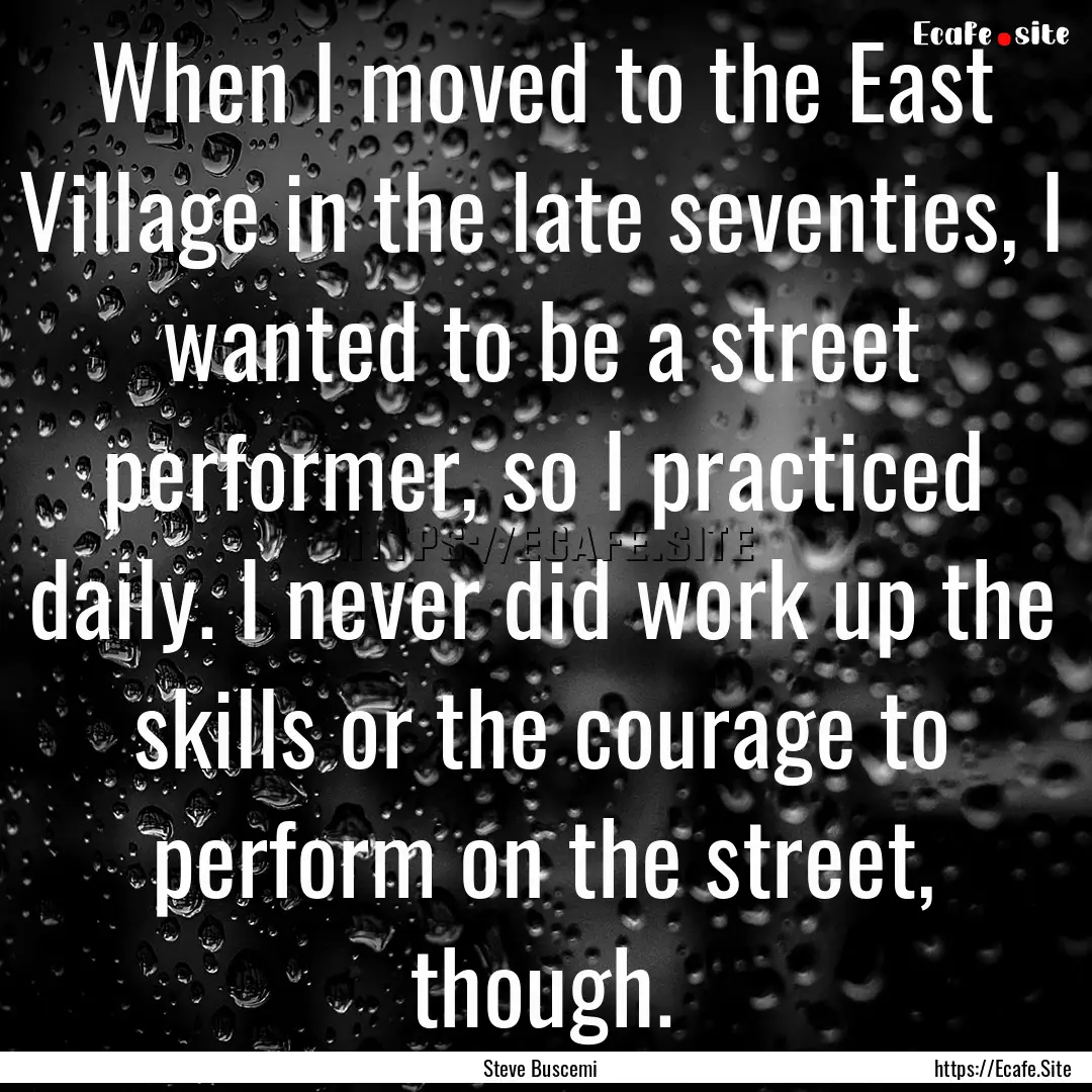 When I moved to the East Village in the late.... : Quote by Steve Buscemi