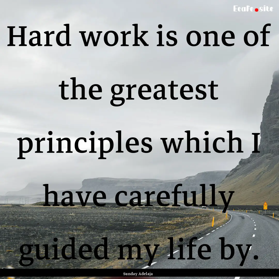 Hard work is one of the greatest principles.... : Quote by Sunday Adelaja