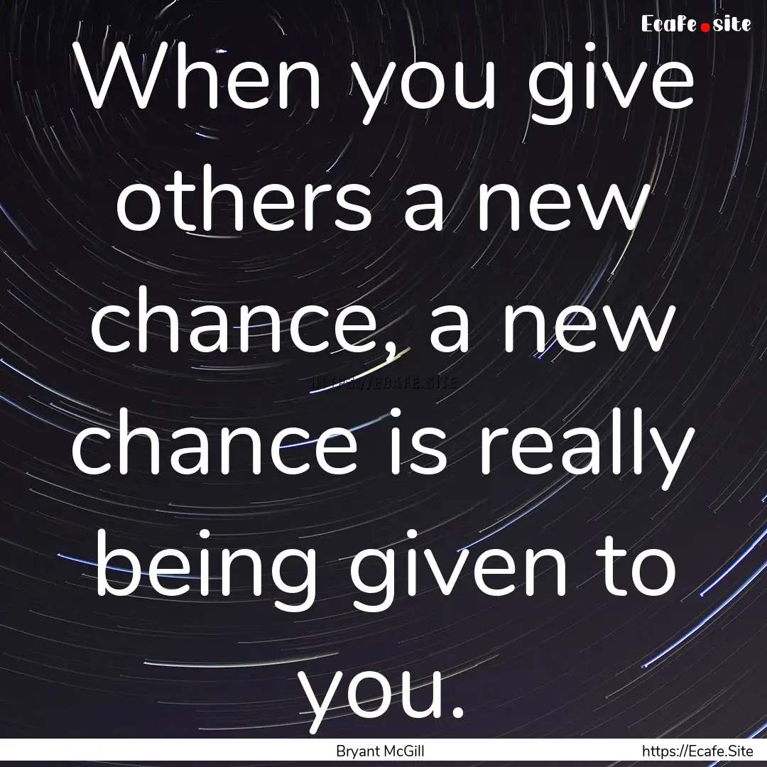 When you give others a new chance, a new.... : Quote by Bryant McGill