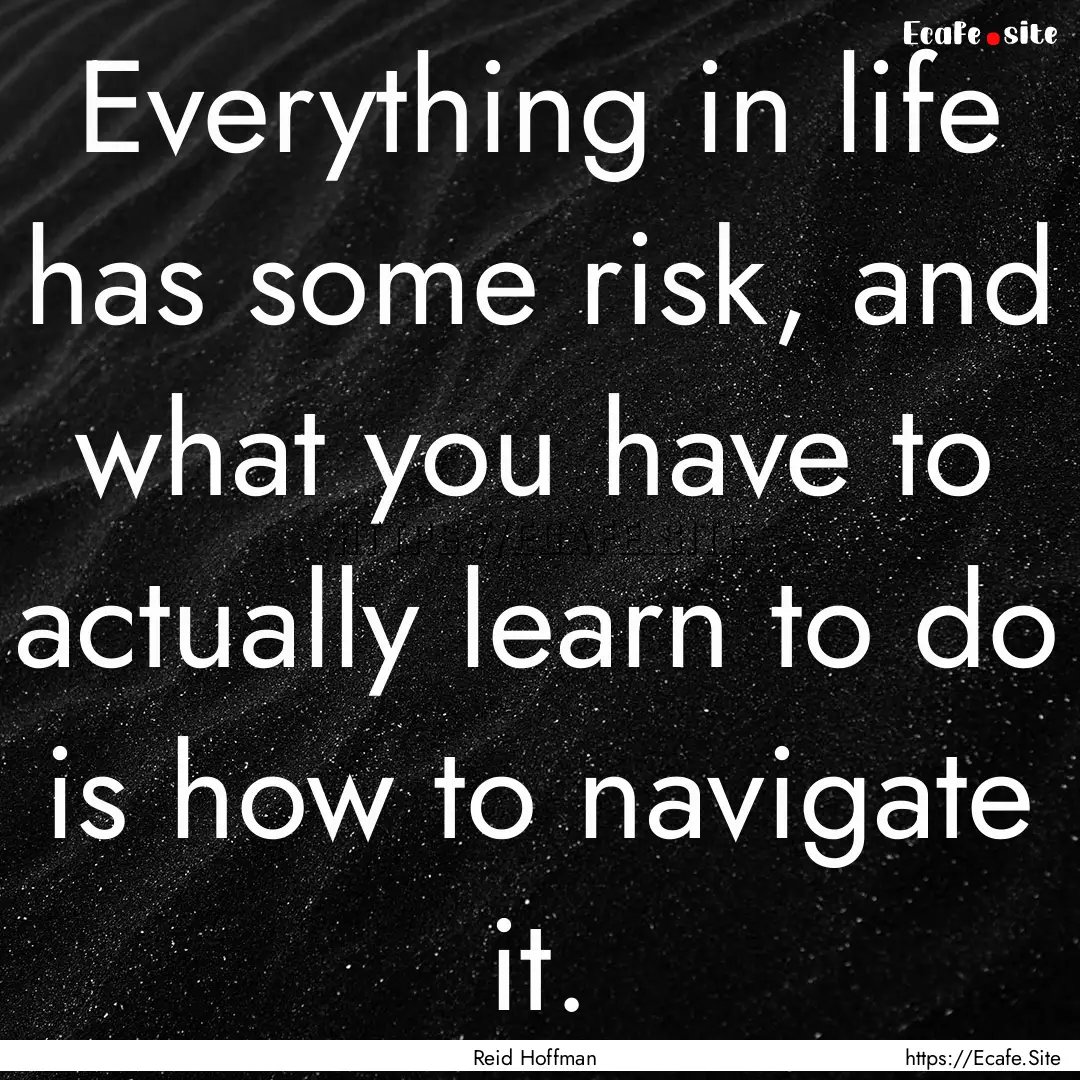 Everything in life has some risk, and what.... : Quote by Reid Hoffman