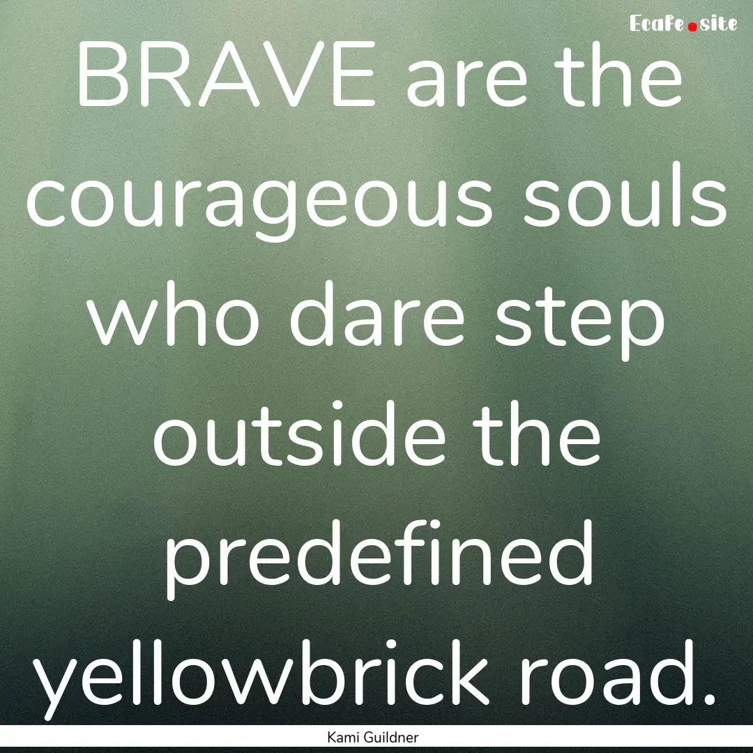 BRAVE are the courageous souls who dare step.... : Quote by Kami Guildner