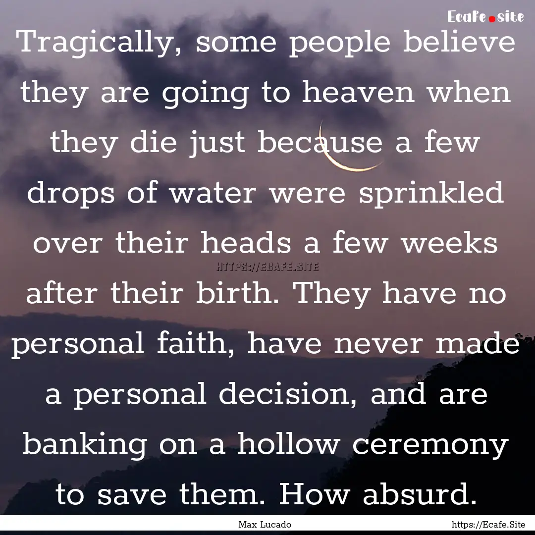 Tragically, some people believe they are.... : Quote by Max Lucado