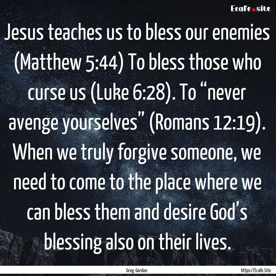 Jesus teaches us to bless our enemies (Matthew.... : Quote by Greg Gordon