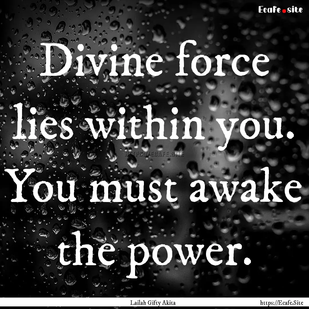 Divine force lies within you. You must awake.... : Quote by Lailah Gifty Akita