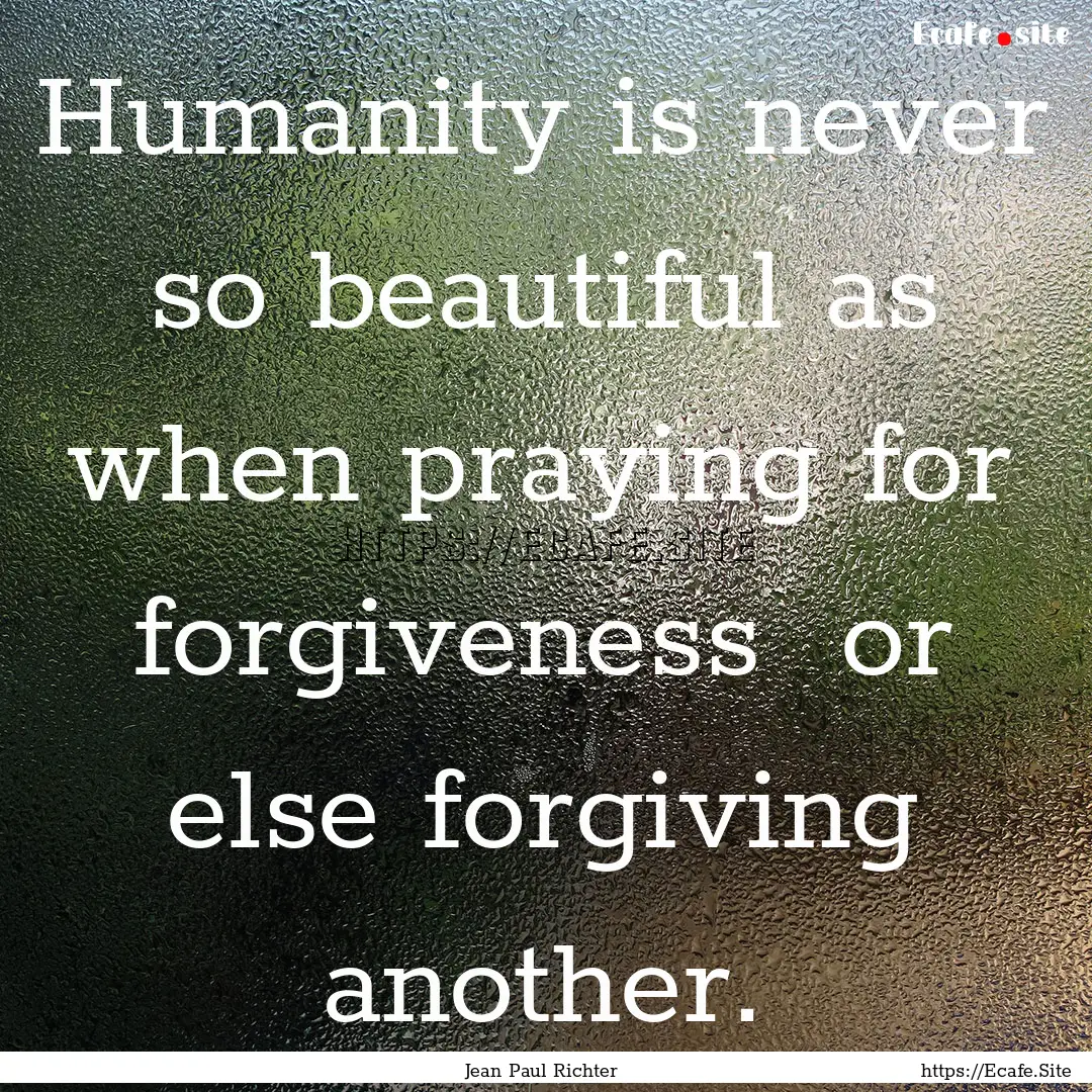 Humanity is never so beautiful as when praying.... : Quote by Jean Paul Richter