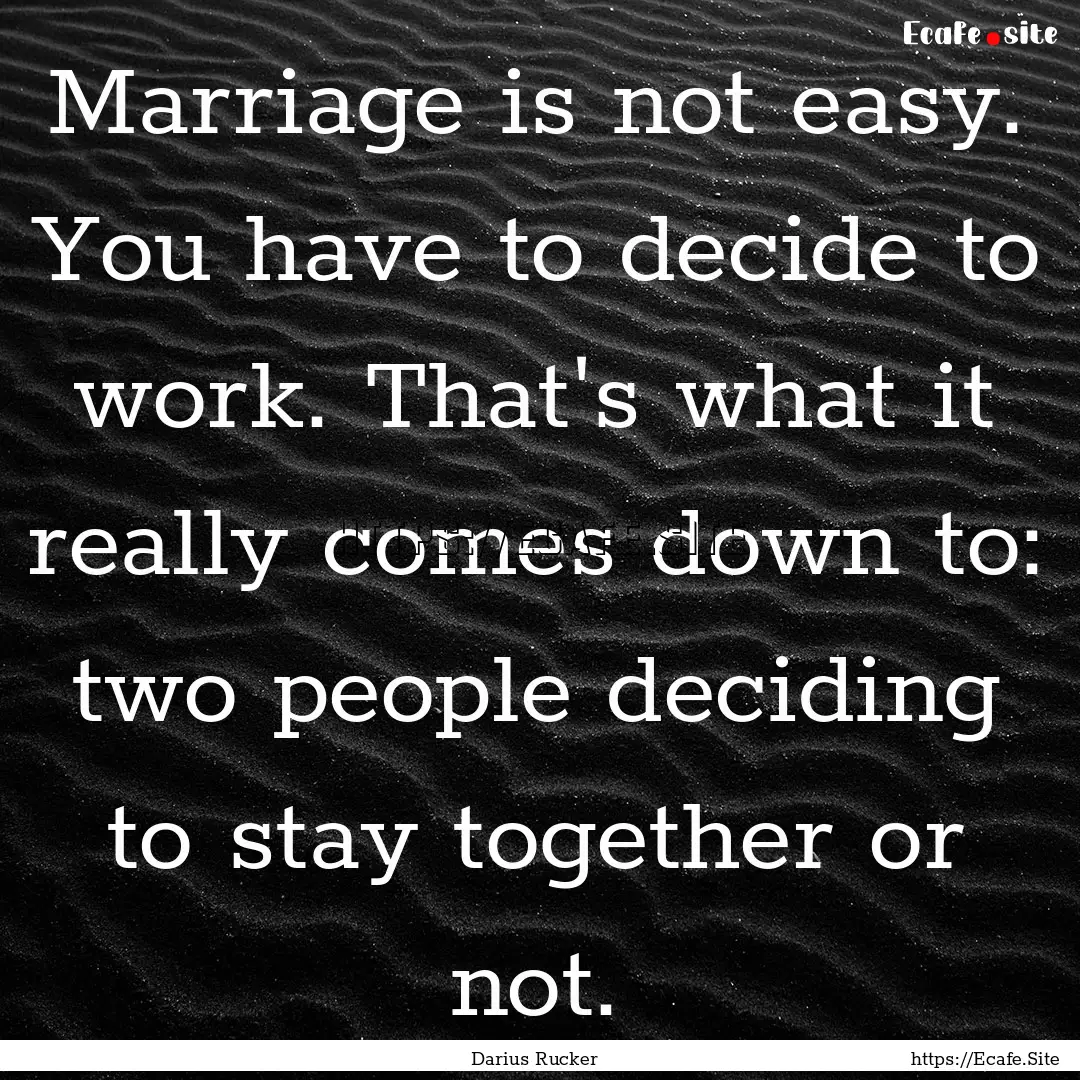 Marriage is not easy. You have to decide.... : Quote by Darius Rucker