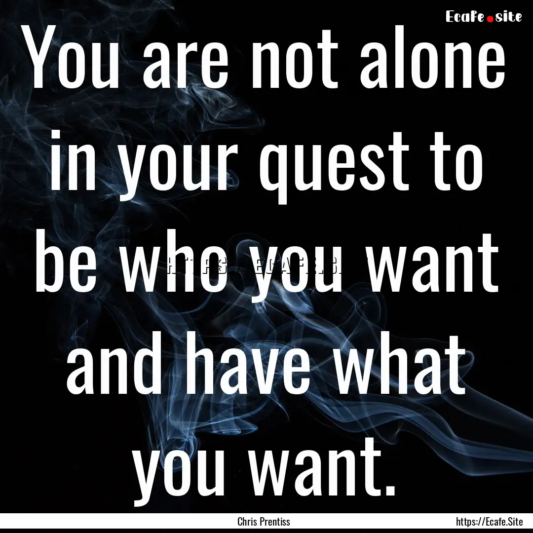 You are not alone in your quest to be who.... : Quote by Chris Prentiss