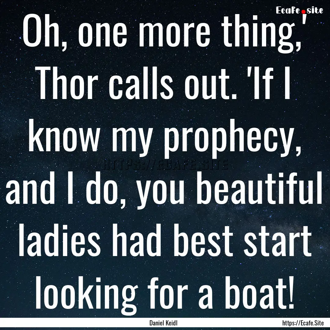 Oh, one more thing,' Thor calls out. 'If.... : Quote by Daniel Keidl