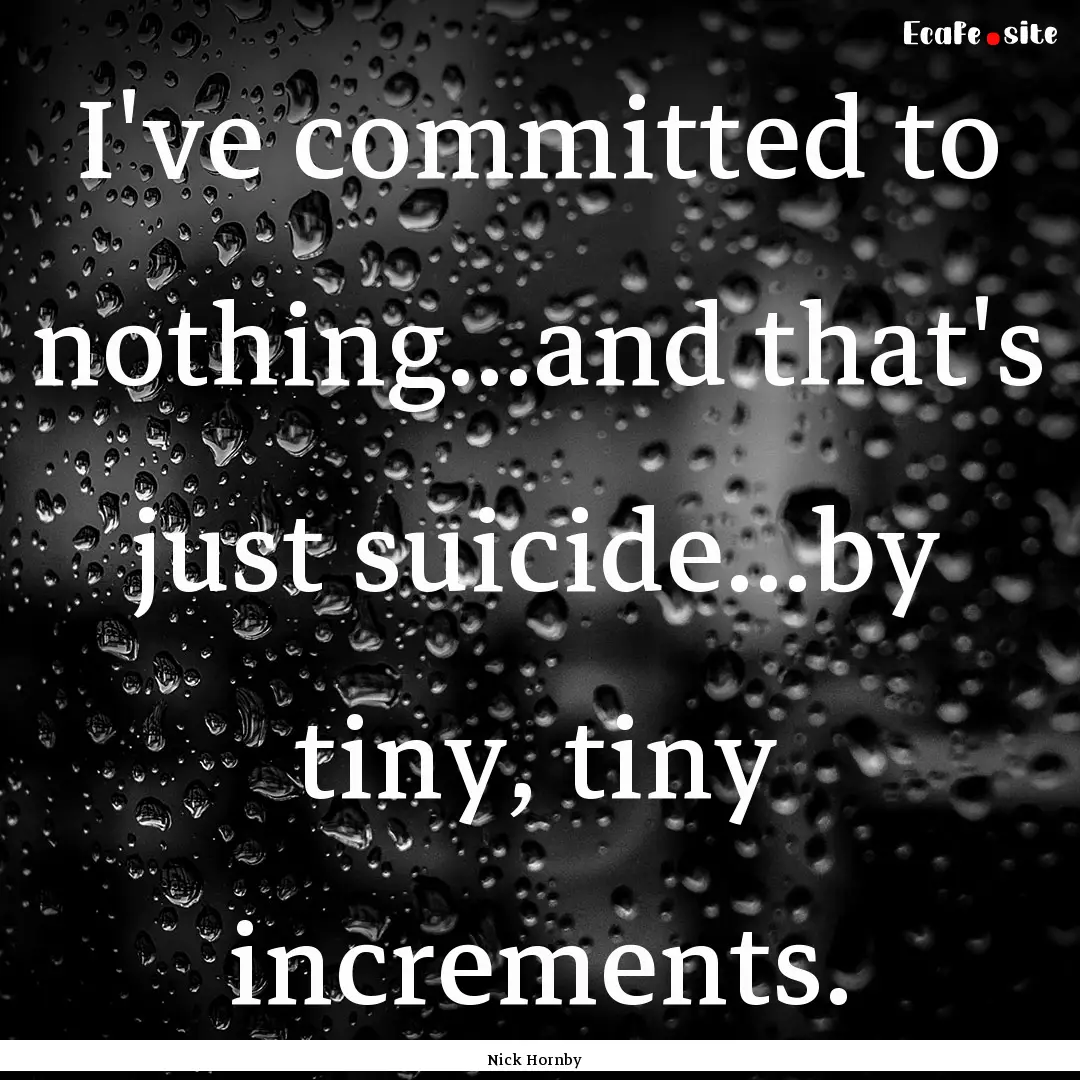 I've committed to nothing...and that's just.... : Quote by Nick Hornby