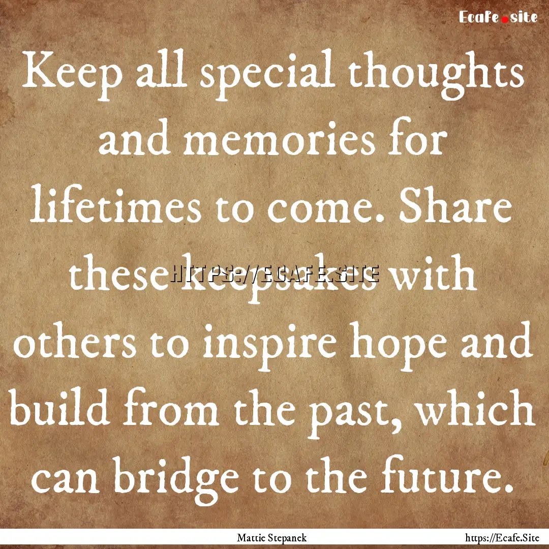 Keep all special thoughts and memories for.... : Quote by Mattie Stepanek