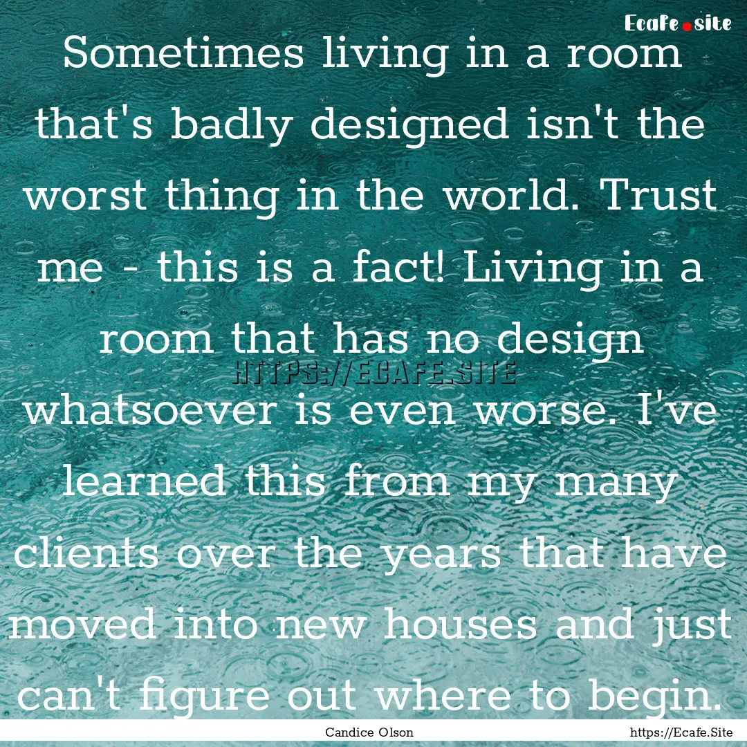 Sometimes living in a room that's badly designed.... : Quote by Candice Olson