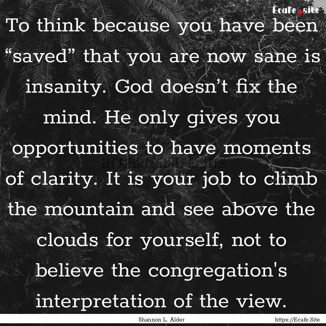 To think because you have been “saved”.... : Quote by Shannon L. Alder