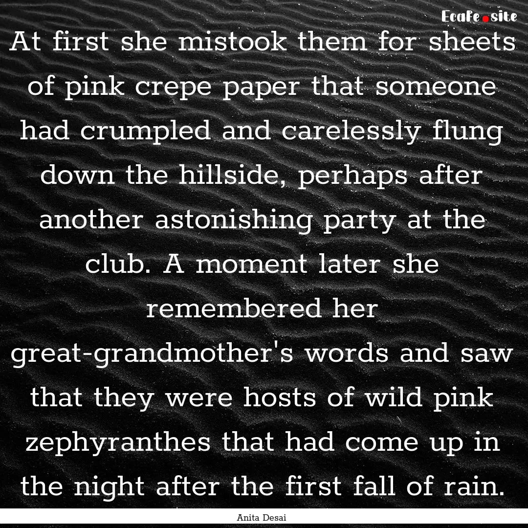 At first she mistook them for sheets of pink.... : Quote by Anita Desai