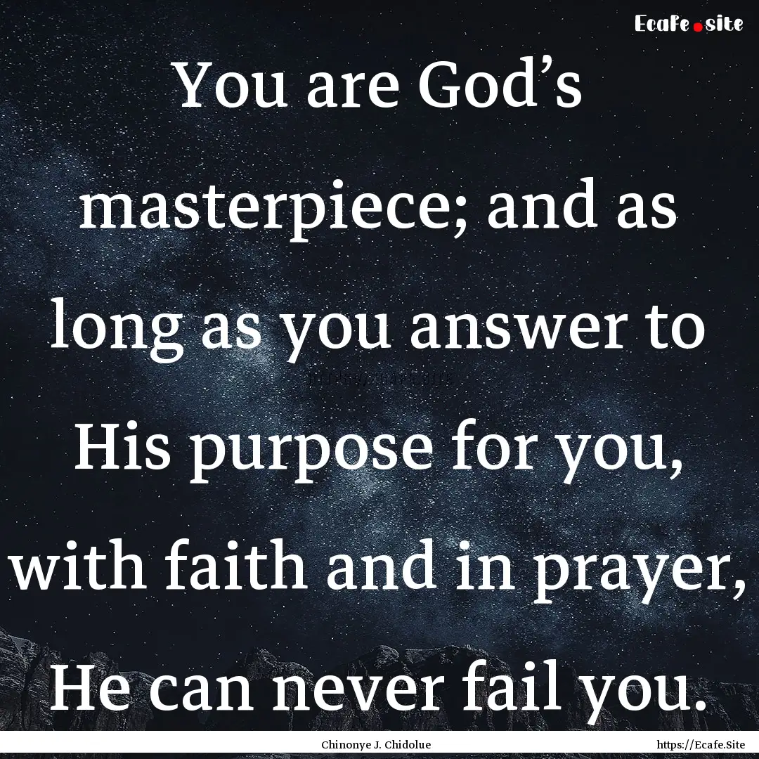 You are God’s masterpiece; and as long.... : Quote by Chinonye J. Chidolue