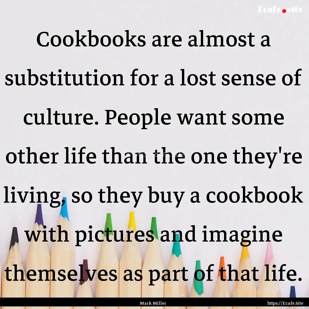 Cookbooks are almost a substitution for a.... : Quote by Mark Miller