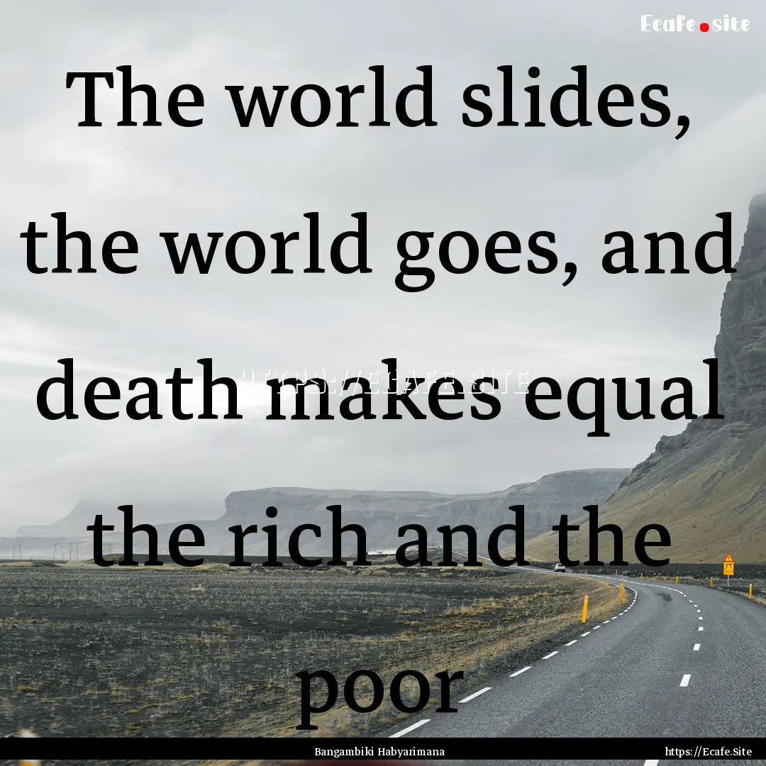 The world slides, the world goes, and death.... : Quote by Bangambiki Habyarimana