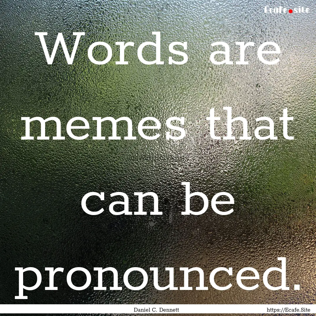 Words are memes that can be pronounced. : Quote by Daniel C. Dennett