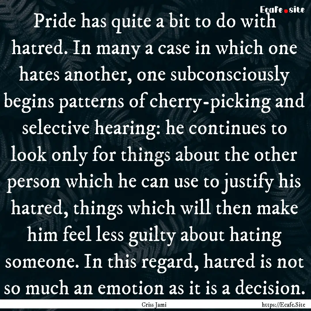 Pride has quite a bit to do with hatred..... : Quote by Criss Jami