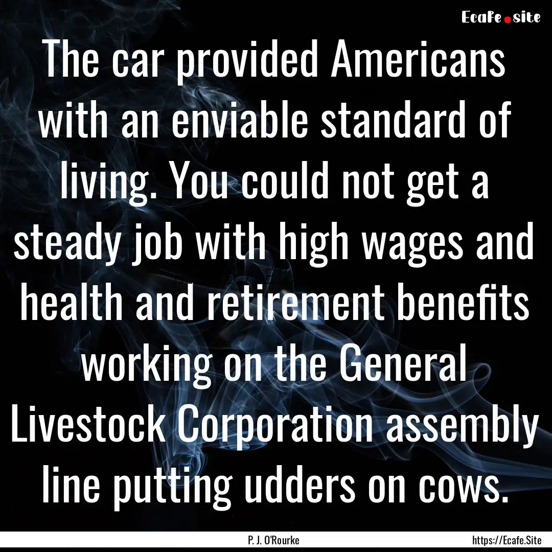 The car provided Americans with an enviable.... : Quote by P. J. O'Rourke