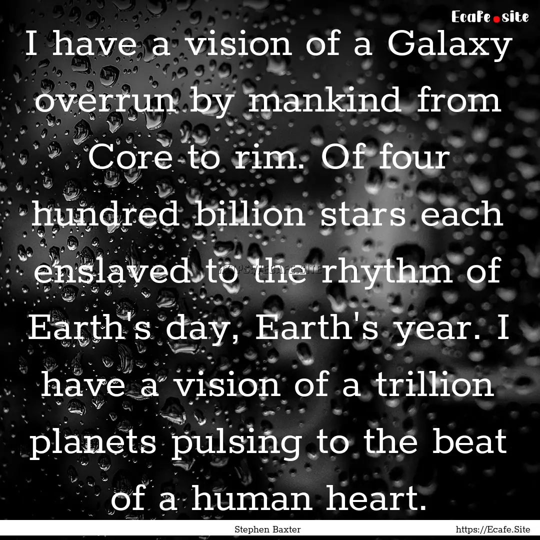 I have a vision of a Galaxy overrun by mankind.... : Quote by Stephen Baxter