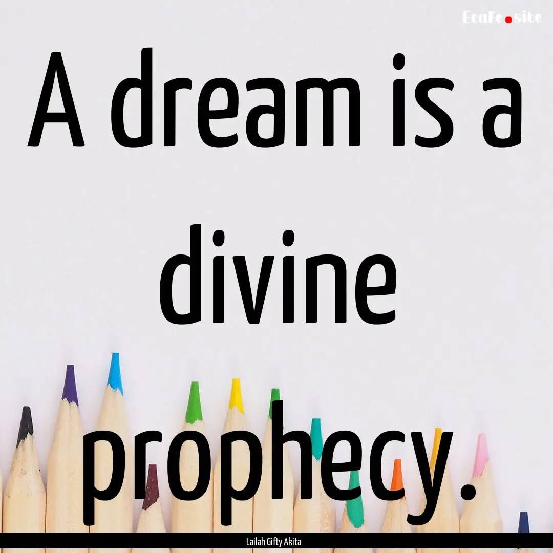 A dream is a divine prophecy. : Quote by Lailah Gifty Akita