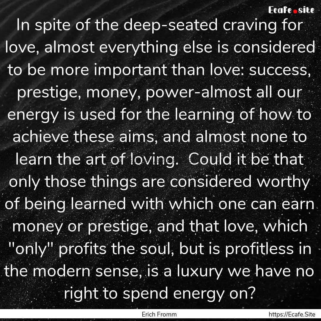 In spite of the deep-seated craving for love,.... : Quote by Erich Fromm