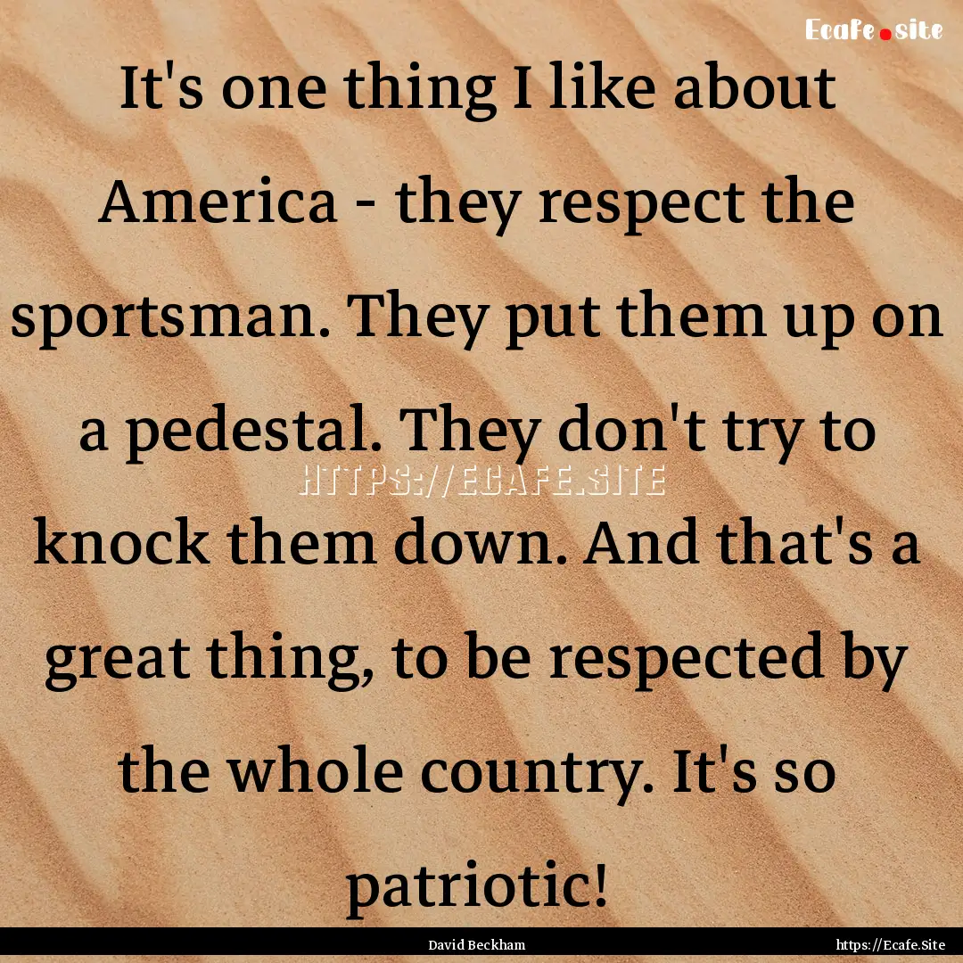 It's one thing I like about America - they.... : Quote by David Beckham