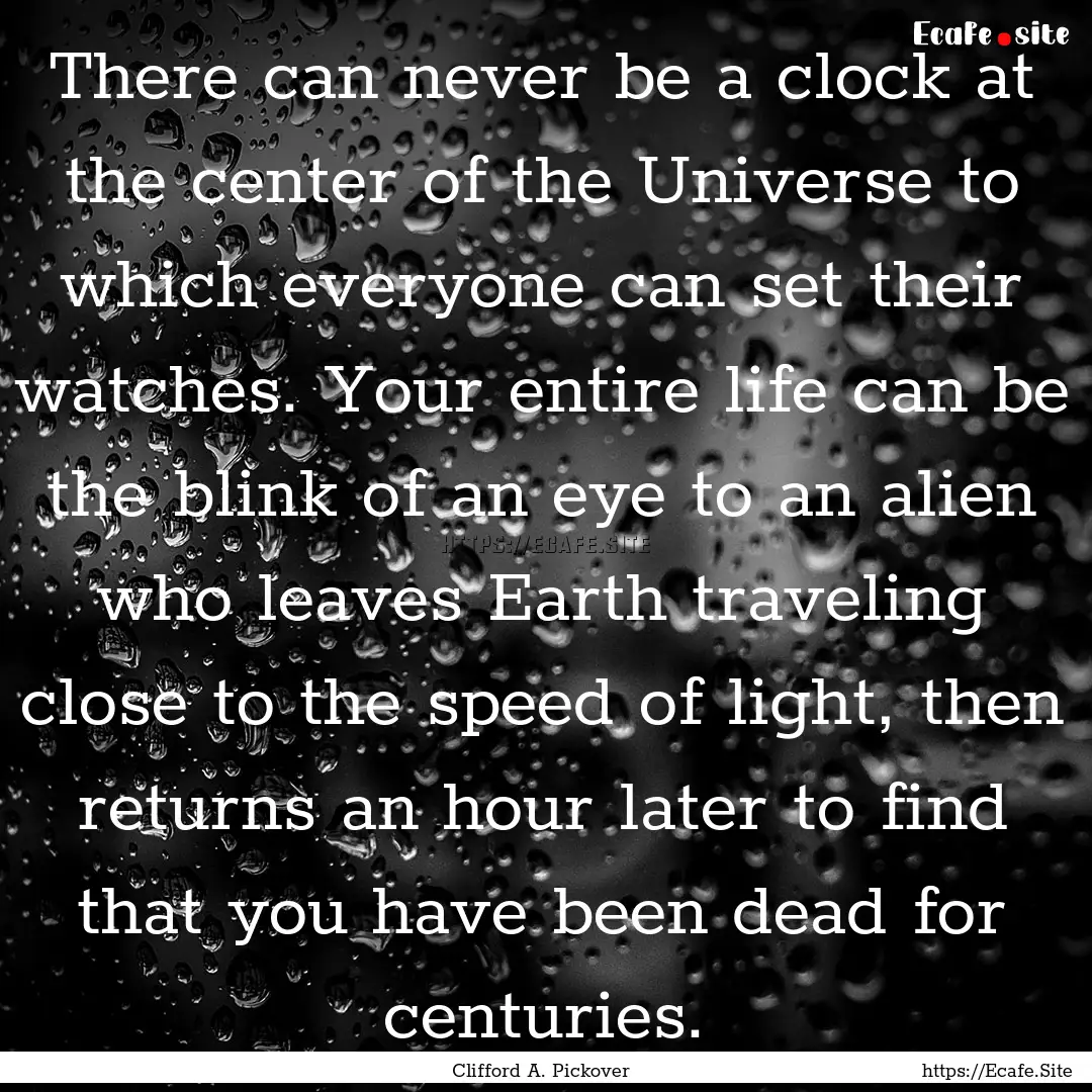 There can never be a clock at the center.... : Quote by Clifford A. Pickover