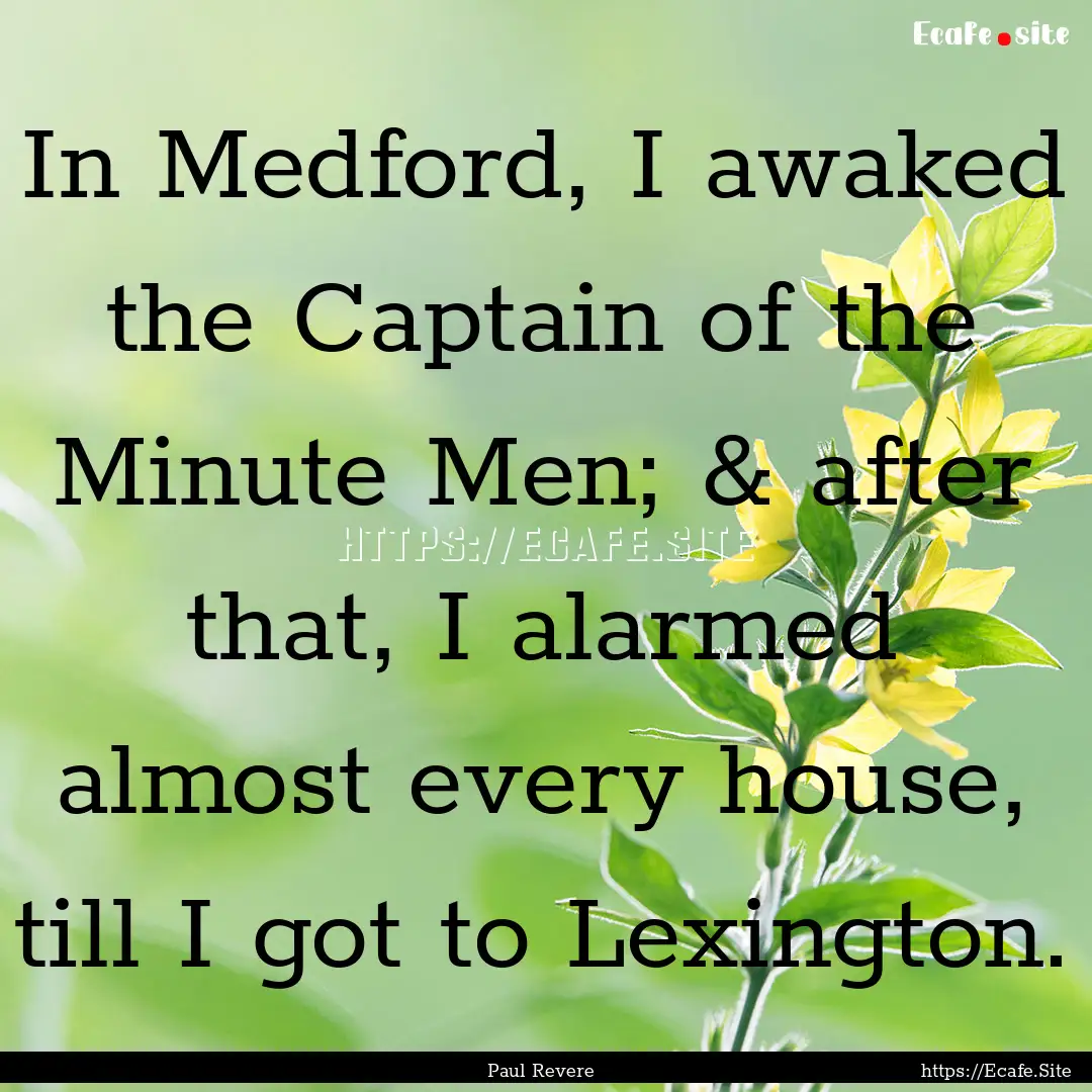 In Medford, I awaked the Captain of the Minute.... : Quote by Paul Revere