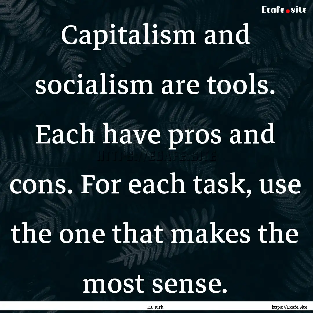 Capitalism and socialism are tools. Each.... : Quote by T.J. Kirk