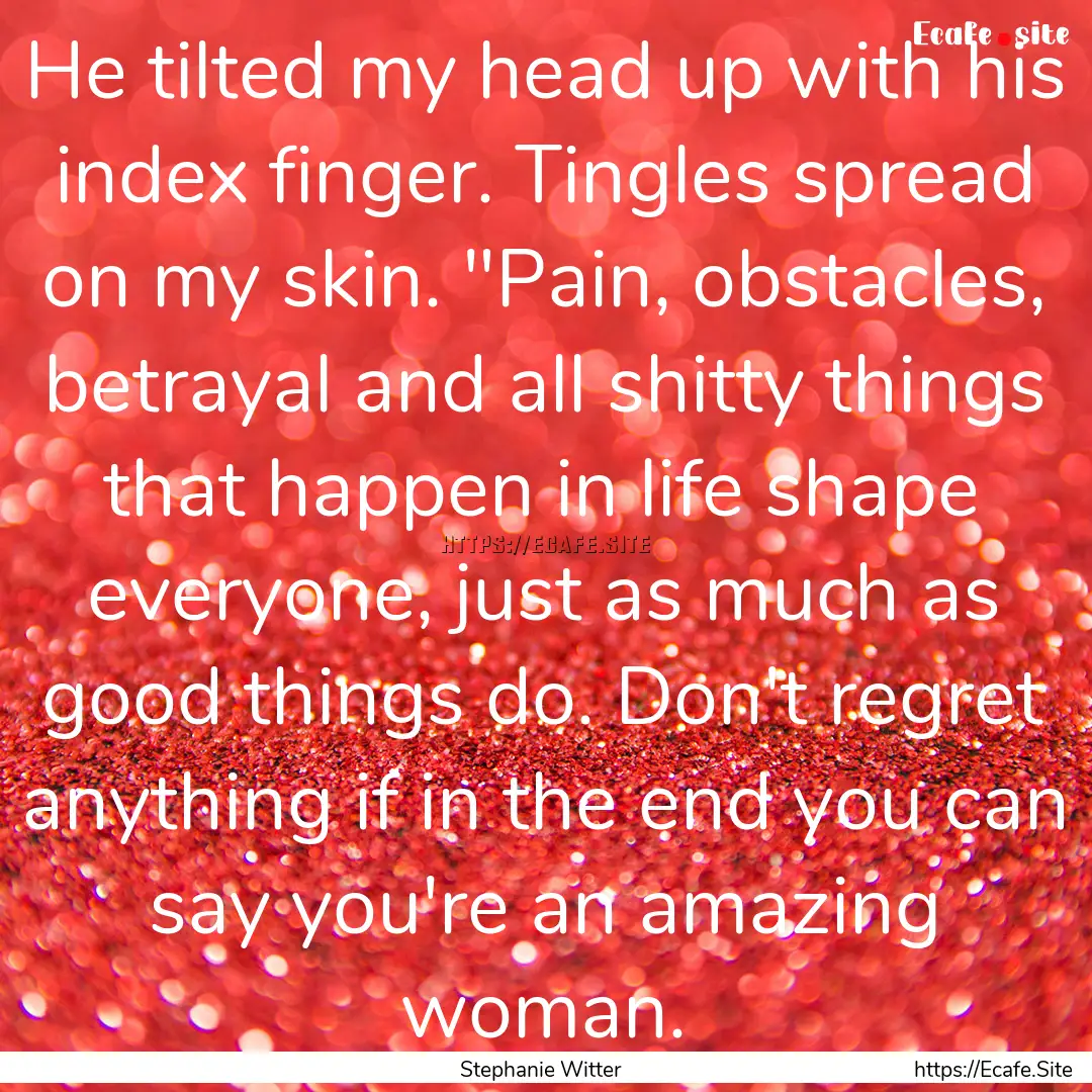 He tilted my head up with his index finger..... : Quote by Stephanie Witter