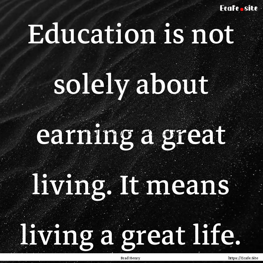 Education is not solely about earning a great.... : Quote by Brad Henry