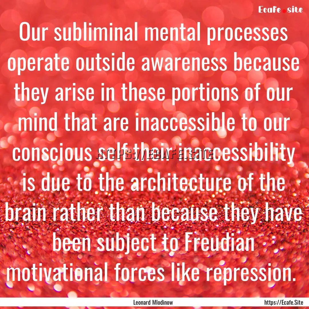 Our subliminal mental processes operate outside.... : Quote by Leonard Mlodinow