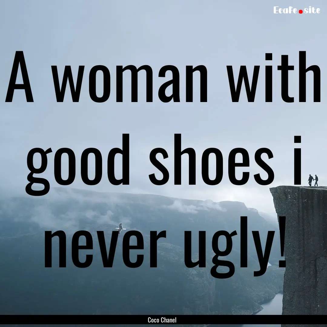 A woman with good shoes i never ugly! : Quote by Coco Chanel