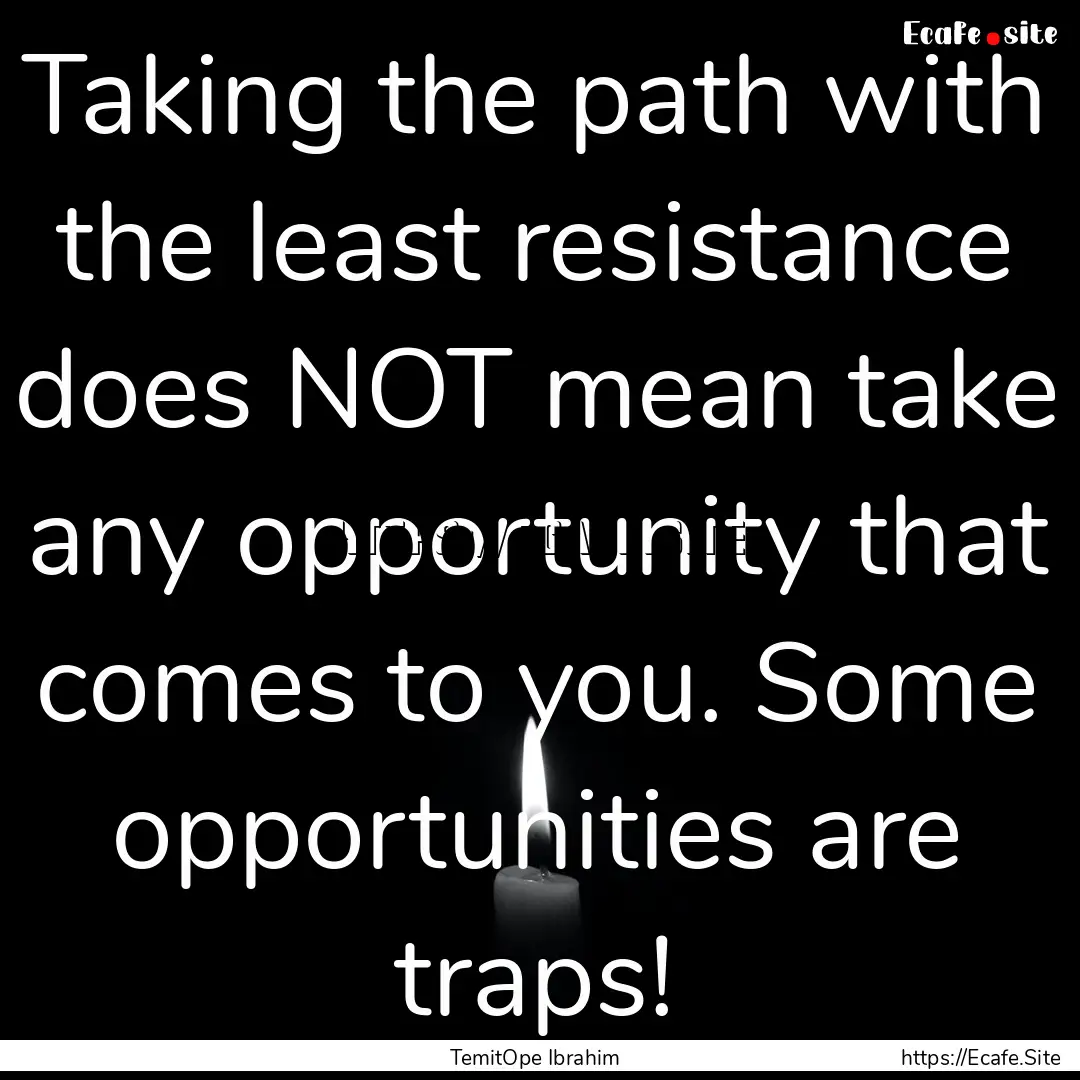 Taking the path with the least resistance.... : Quote by TemitOpe Ibrahim