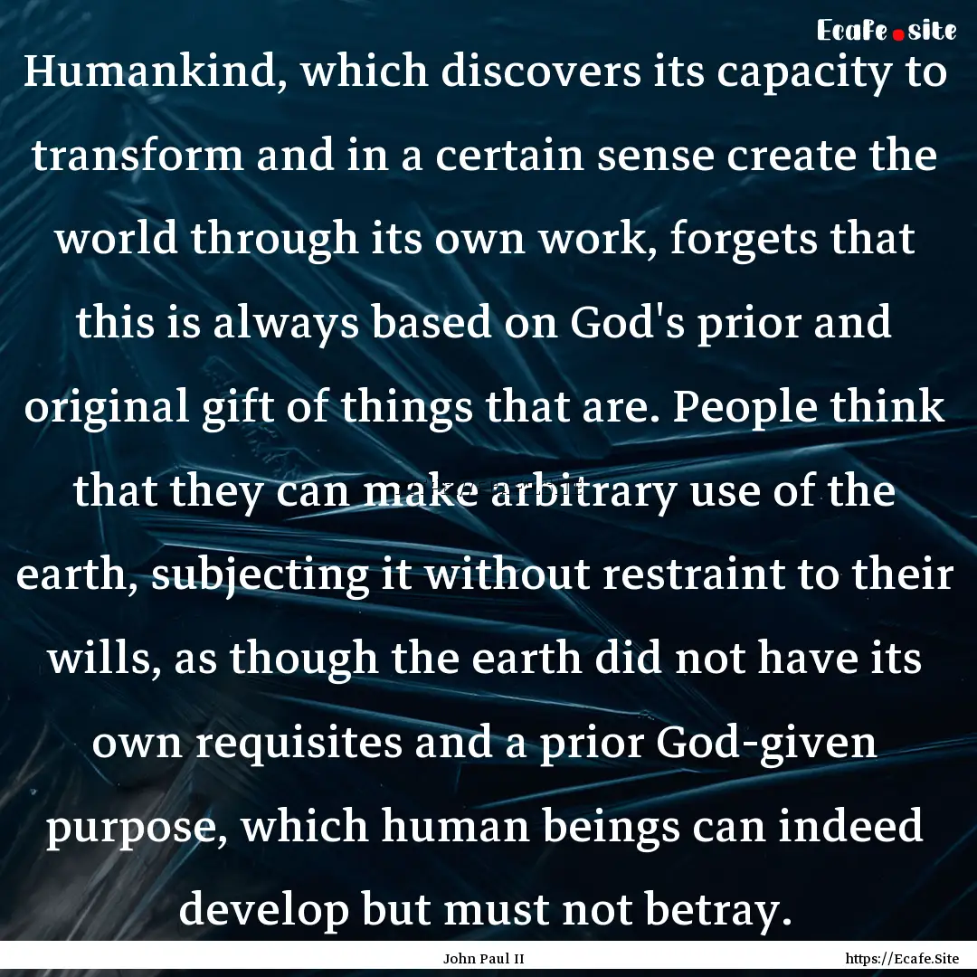 Humankind, which discovers its capacity to.... : Quote by John Paul II