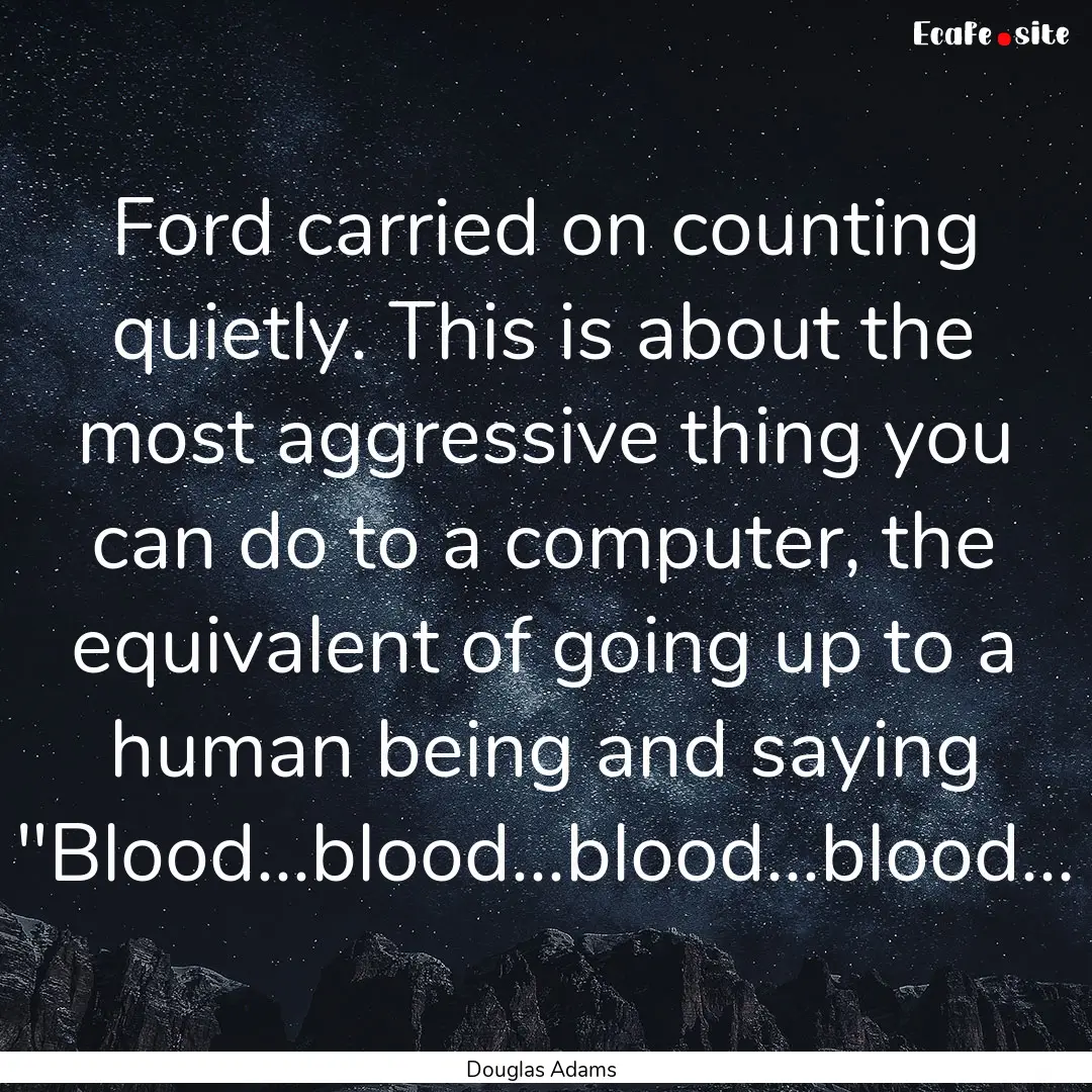 Ford carried on counting quietly. This is.... : Quote by Douglas Adams