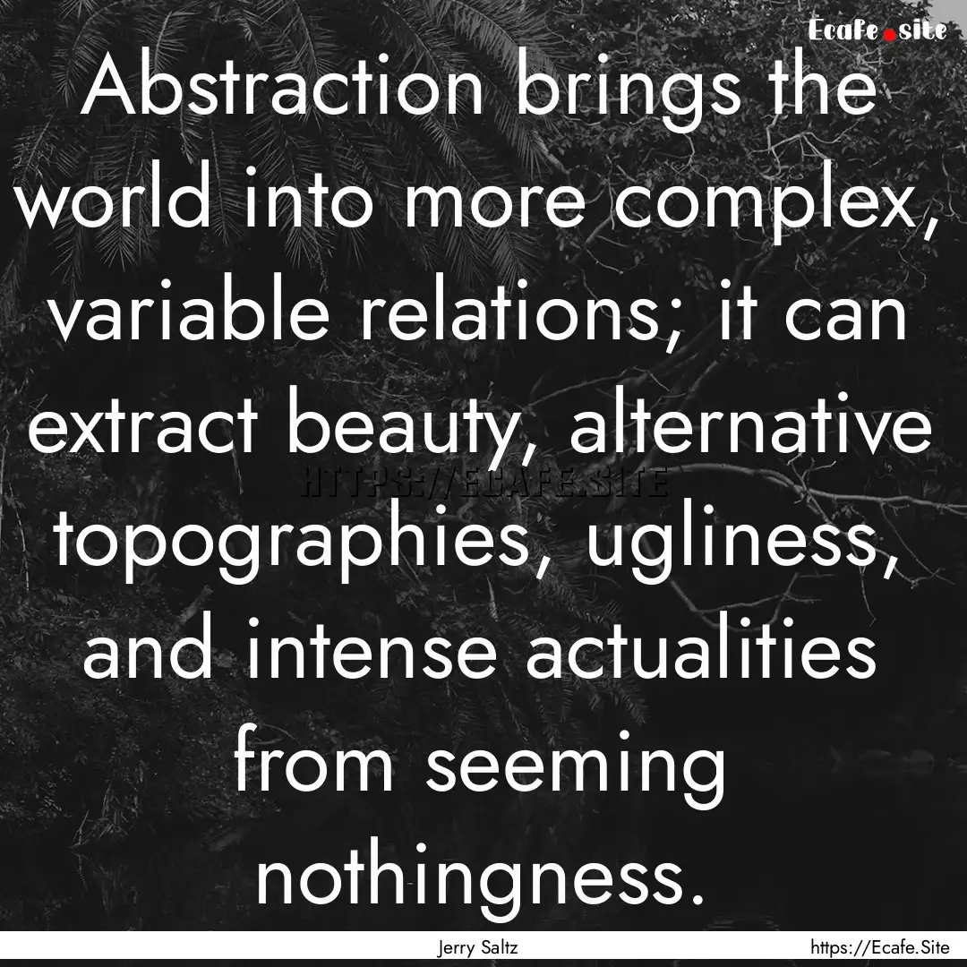 Abstraction brings the world into more complex,.... : Quote by Jerry Saltz