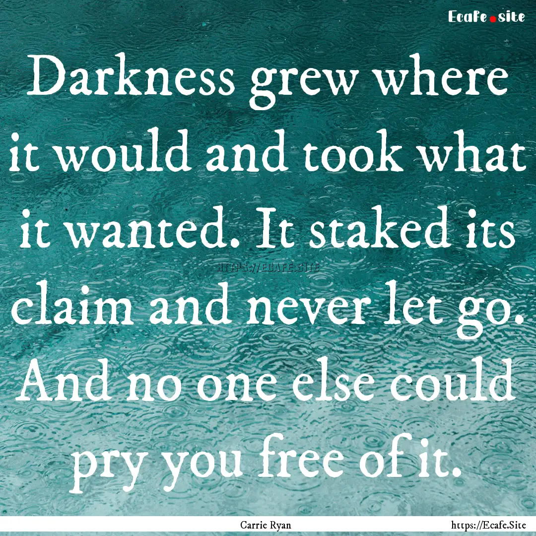 Darkness grew where it would and took what.... : Quote by Carrie Ryan