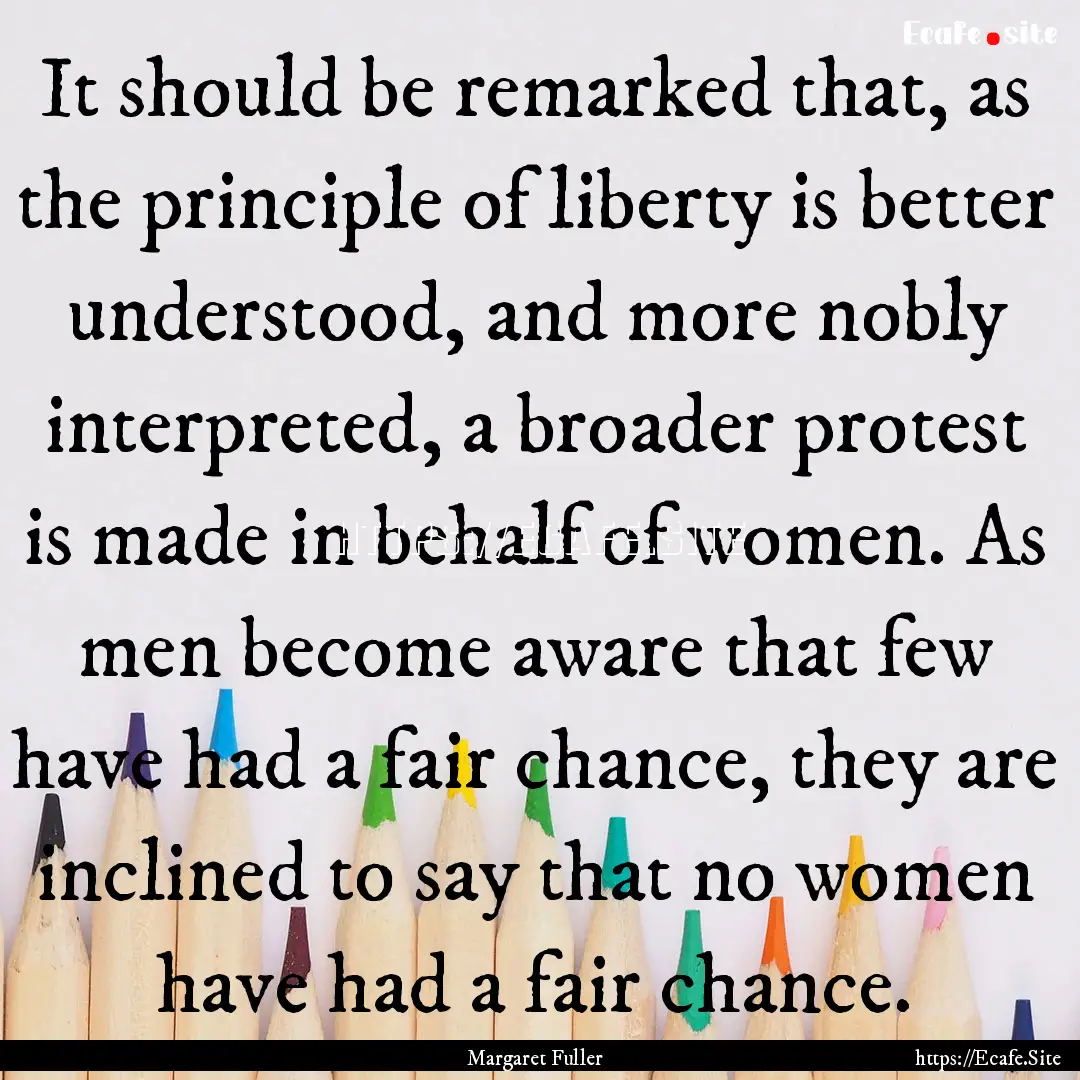 It should be remarked that, as the principle.... : Quote by Margaret Fuller