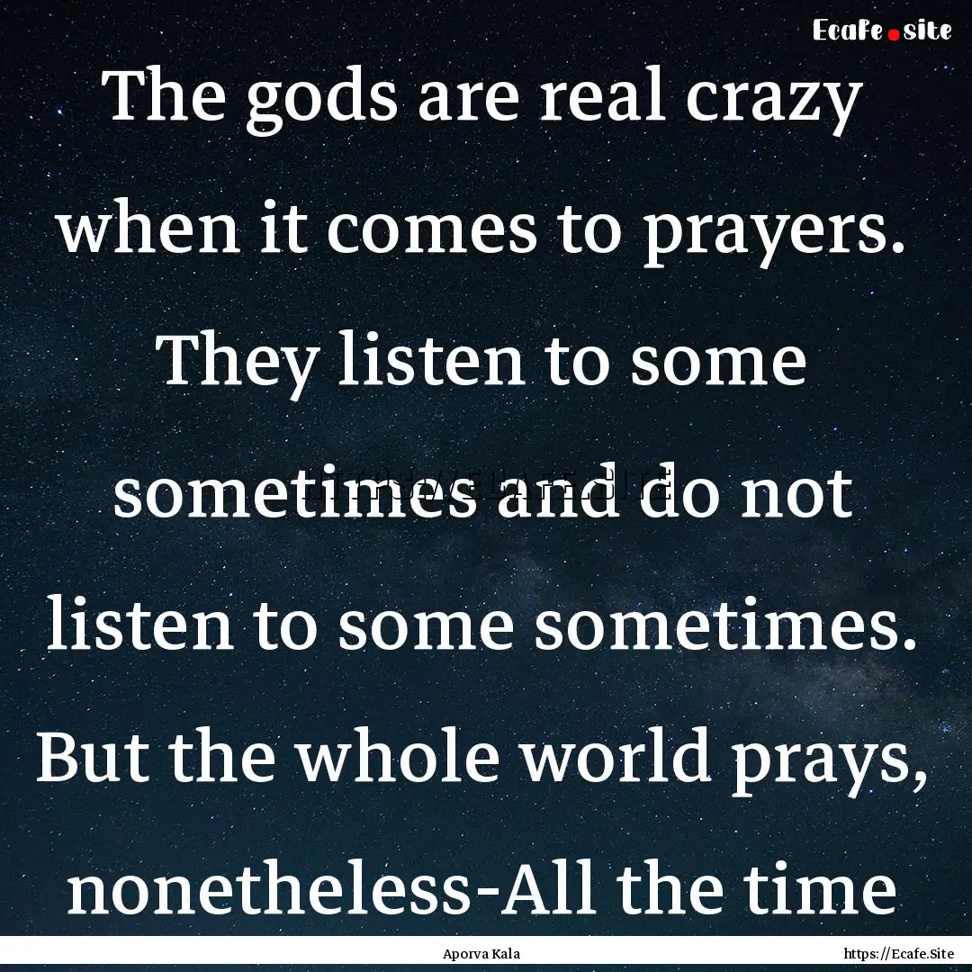 The gods are real crazy when it comes to.... : Quote by Aporva Kala