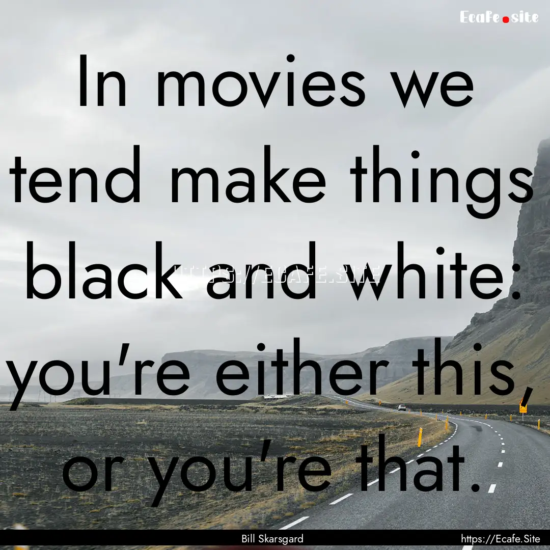 In movies we tend make things black and white:.... : Quote by Bill Skarsgard