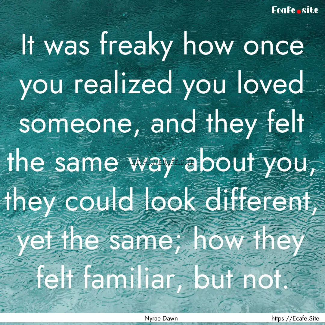 It was freaky how once you realized you loved.... : Quote by Nyrae Dawn